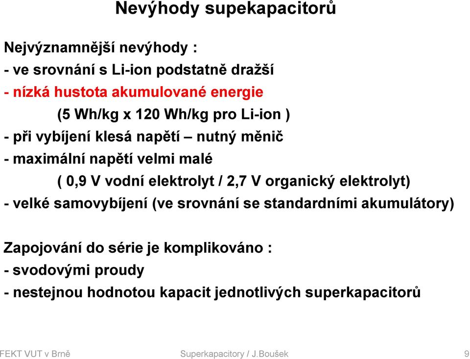 elektrolyt / 2,7 V organický elektrolyt) - velké samovybíjení (ve srovnání se standardními akumulátory) Zapojování do série je