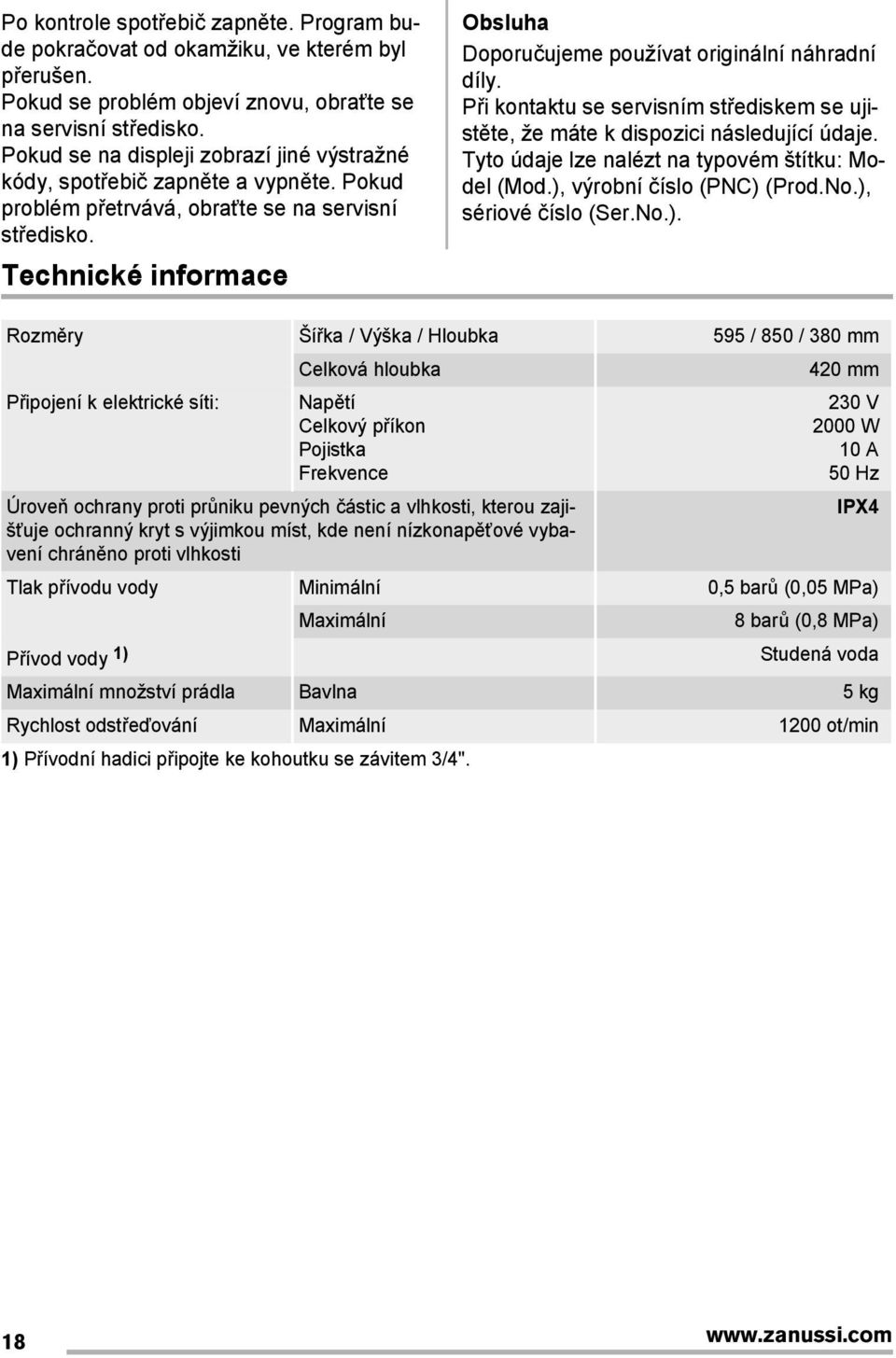 Technické informace Obsluha Doporučujeme používat originální náhradní díly. Při kontaktu se servisním střediskem se ujistěte, že máte k dispozici následující údaje.