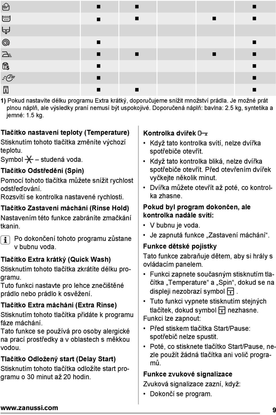 Tlačítko Odstředění (Spin) Pomocí tohoto tlačítka můžete snížit rychlost odstřeďování. Rozsvítí se kontrolka nastavené rychlosti.