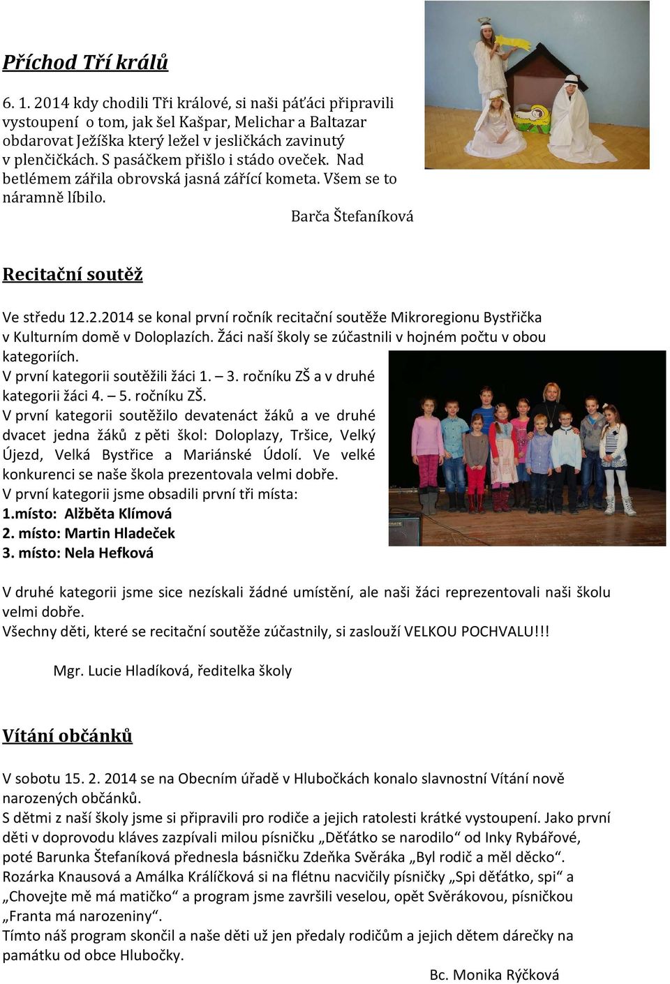 2.2014 se konal první ročník recitační soutěže Mikroregionu Bystřička v Kulturním domě v Doloplazích. Žáci naší školy se zúčastnili v hojném počtu v obou kategoriích.