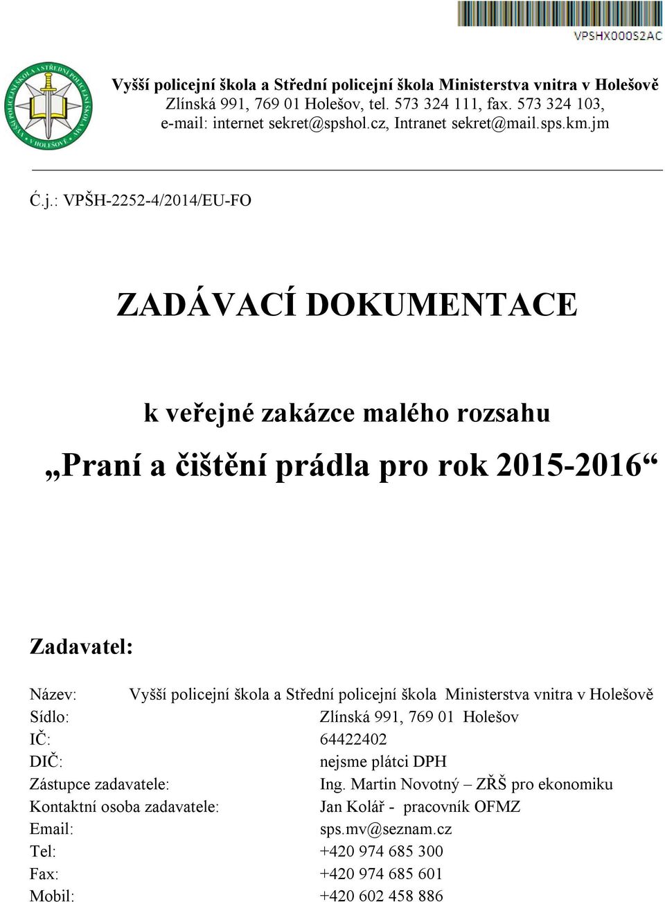 Ć.j.: VPŠH-2252-4/2014/EU-FO ZADÁVACÍ DOKUMENTACE k veřejné zakázce malého rozsahu Praní a čištění prádla pro rok 2015-2016 Zadavatel: Název: Vyšší policejní škola a Střední