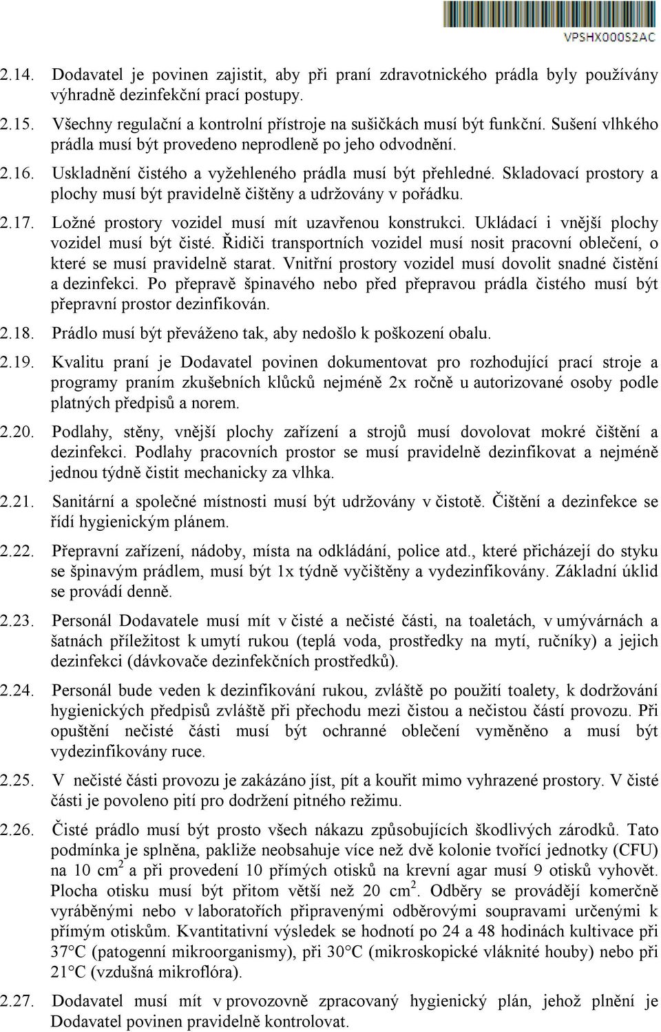 Skladovací prostory a plochy musí být pravidelně čištěny a udržovány v pořádku. 2.17. Ložné prostory vozidel musí mít uzavřenou konstrukci. Ukládací i vnější plochy vozidel musí být čisté.