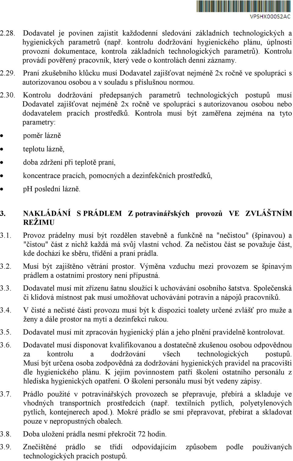 Praní zkušebního klůcku musí Dodavatel zajišťovat nejméně 2x ročně ve spolupráci s autorizovanou osobou a v souladu s příslušnou normou. 2.30.