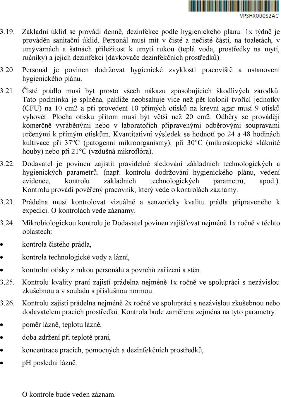 prostředků). 3.20. Personál je povinen dodržovat hygienické zvyklosti pracoviště a ustanovení hygienického plánu. 3.21. Čisté prádlo musí být prosto všech nákazu způsobujících škodlivých zárodků.