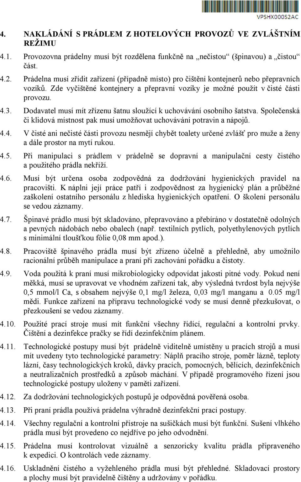 Dodavatel musí mít zřízenu šatnu sloužící k uchovávání osobního šatstva. Společenská či klidová místnost pak musí umožňovat uchovávání potravin a nápojů. 4.