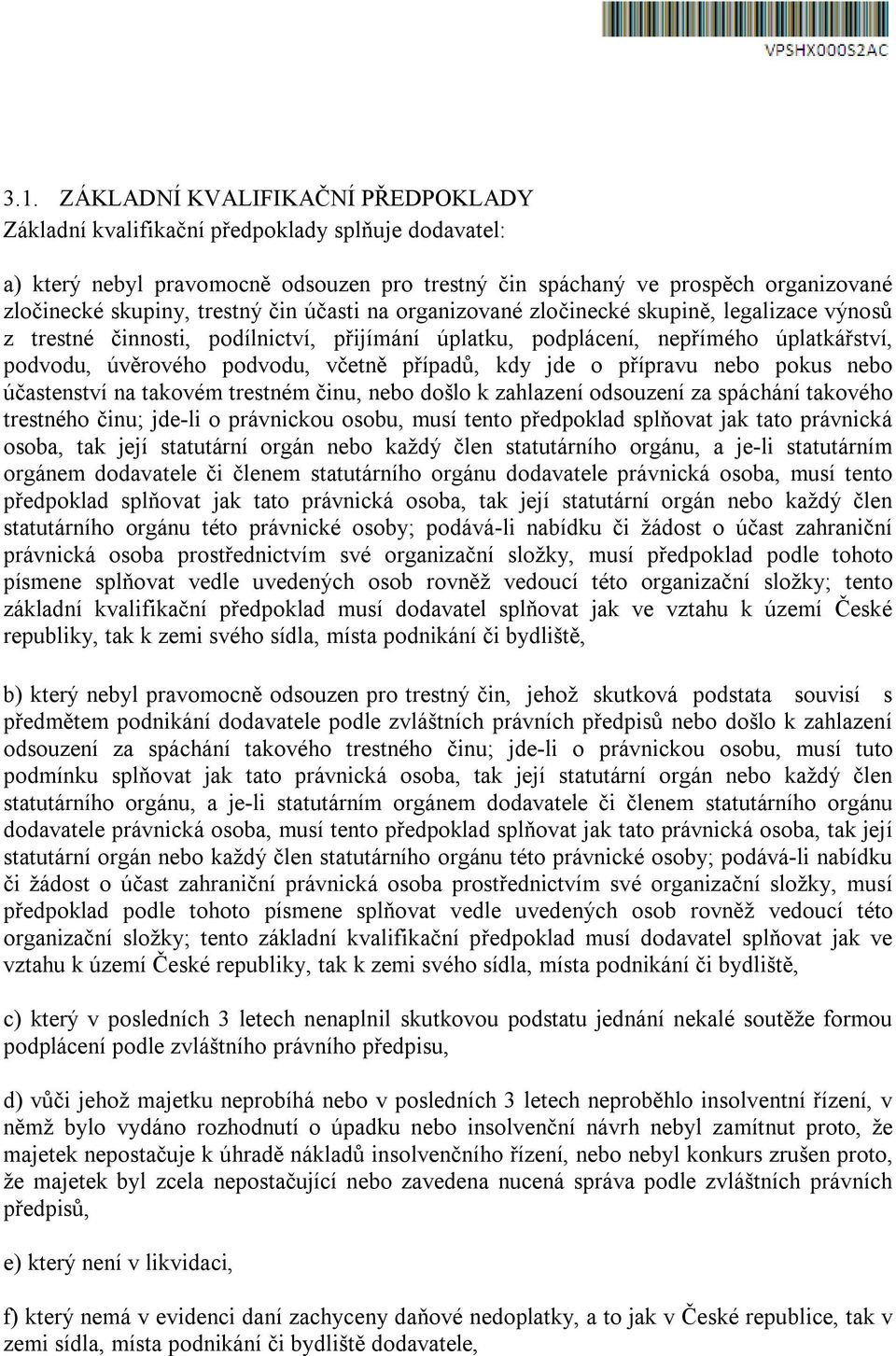 případů, kdy jde o přípravu nebo pokus nebo účastenství na takovém trestném činu, nebo došlo k zahlazení odsouzení za spáchání takového trestného činu; jde-li o právnickou osobu, musí tento