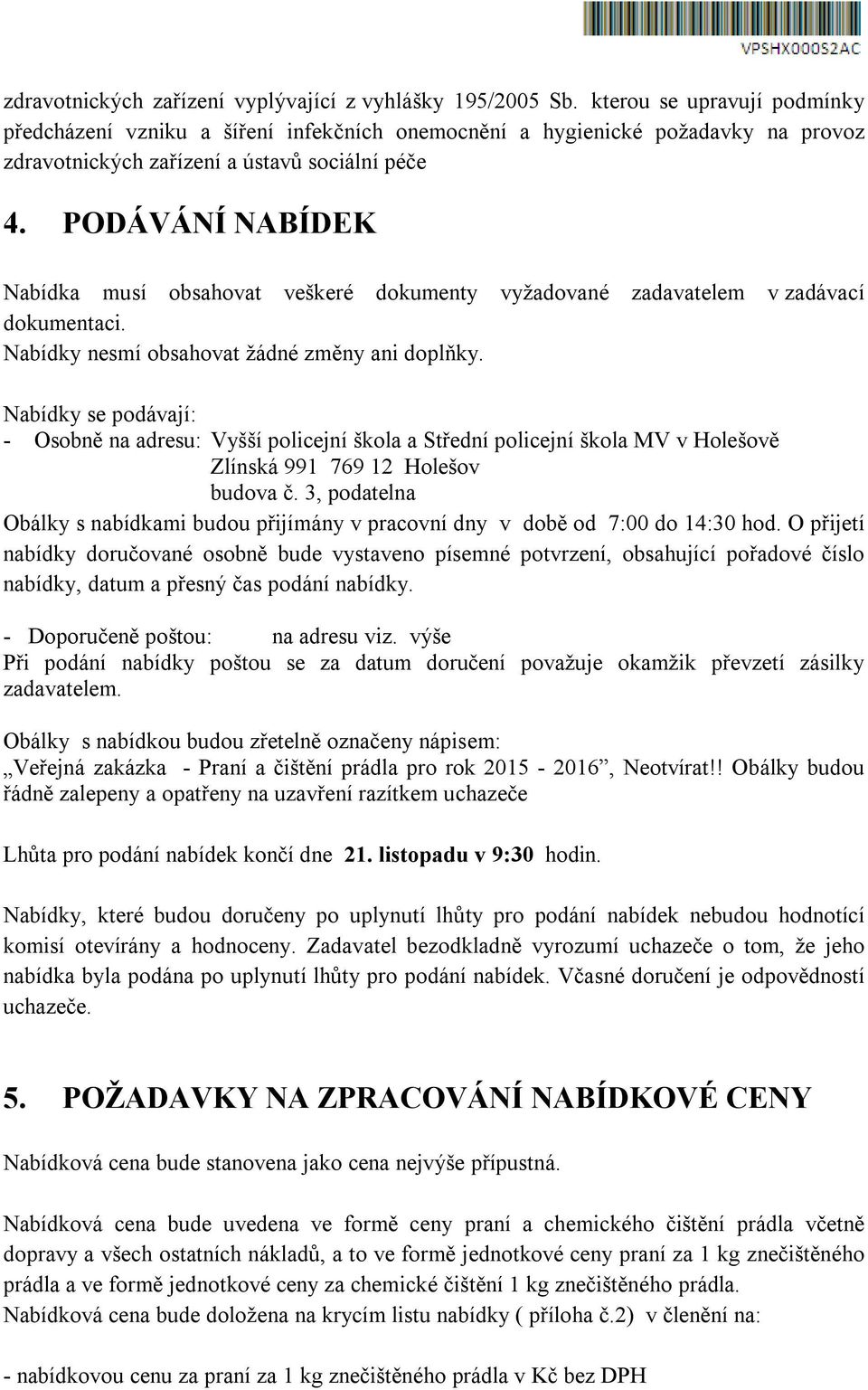 PODÁVÁNÍ NABÍDEK Nabídka musí obsahovat veškeré dokumenty vyžadované zadavatelem v zadávací dokumentaci. Nabídky nesmí obsahovat žádné změny ani doplňky.