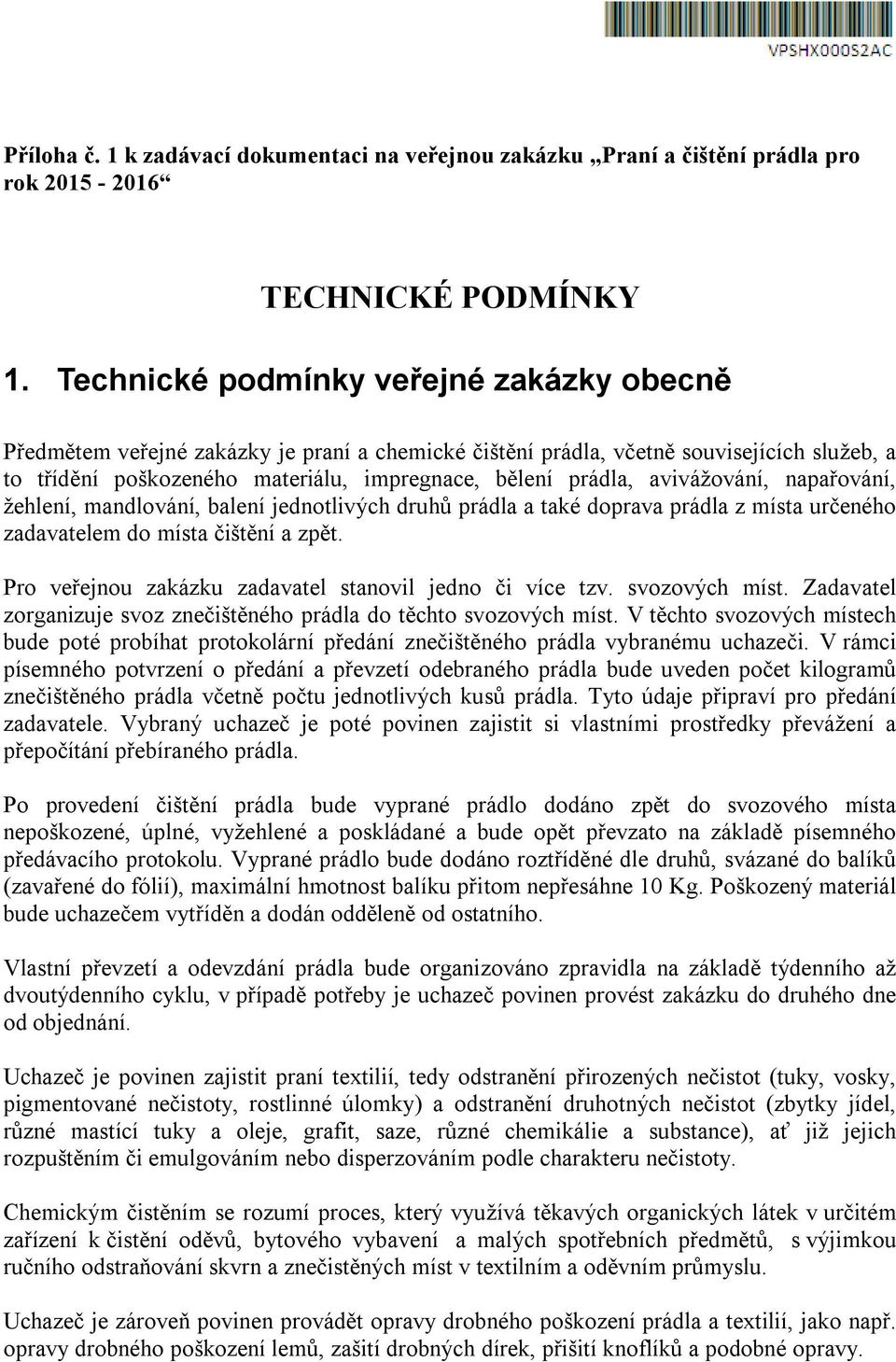 avivážování, napařování, žehlení, mandlování, balení jednotlivých druhů prádla a také doprava prádla z místa určeného zadavatelem do místa čištění a zpět.