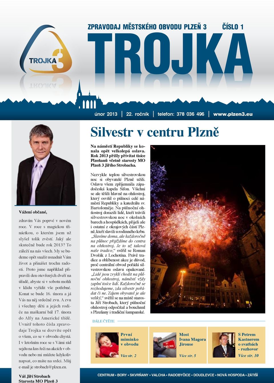 V roce s magickou třináctkou, o kterém jsem už slyšel tolik zvěstí. Jaký ale skutečně bude rok 2013? To záleží na nás všech. My se budeme opět snažit usnadnit Vám život a přinášet trochu radosti.