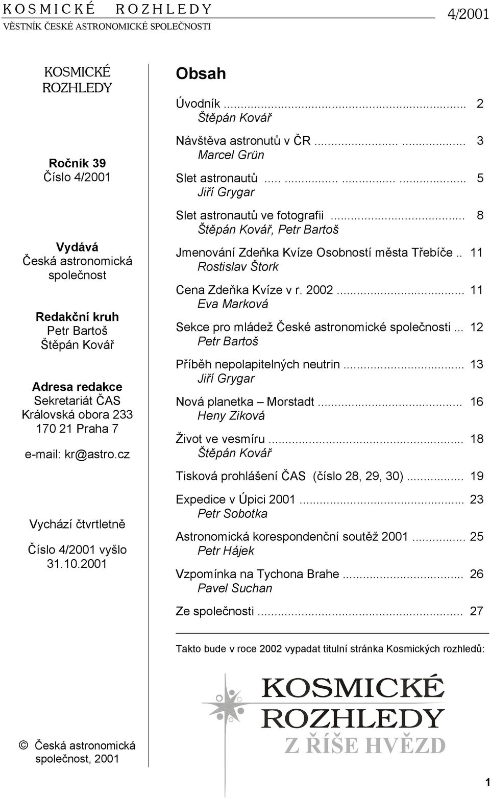 ........... 5 Jiří Grygar Slet astronautů ve fotografii... 8 Štěpán Kovář, Petr Bartoš Jmenování Zdeňka Kvíze Osobností města Třebíče.. 11 Rostislav Štork Cena Zdeňka Kvíze v r. 2002.