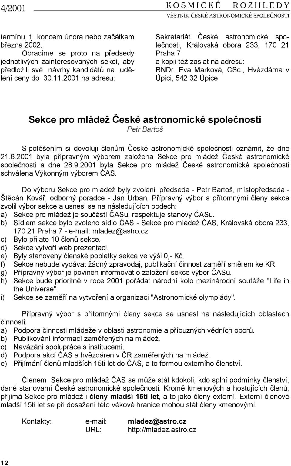 2001 na adresu: Sekretariát České astronomické společnosti, Královská obora 233, 170 21 Praha 7 a kopii též zaslat na adresu: RNDr. Eva Marková, CSc.