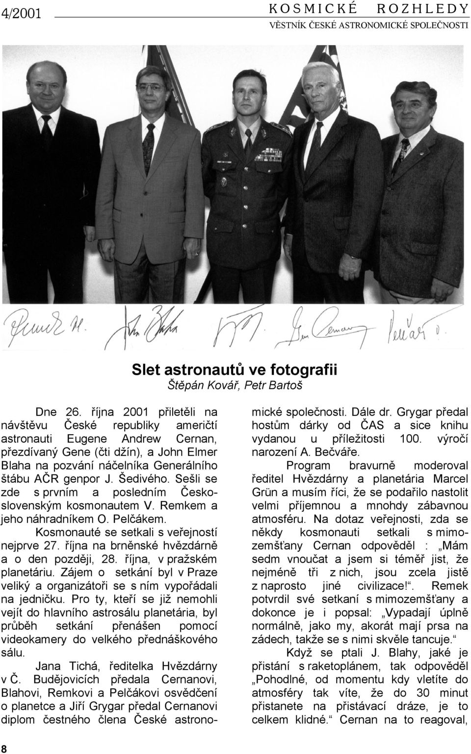 Sešli se zde s prvním a posledním Československým kosmonautem V. Remkem a jeho náhradníkem O. Pelčákem. Kosmonauté se setkali s veřejností nejprve 27. října na brněnské hvězdárně a o den později, 28.