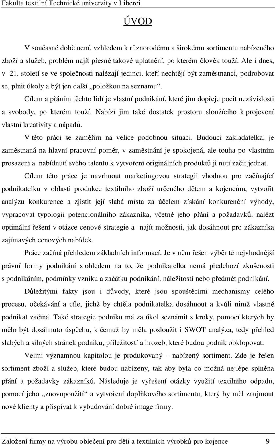 Cílem a přáním těchto lidí je vlastní podnikání, které jim dopřeje pocit nezávislosti a svobody, po kterém touží. Nabízí jim také dostatek prostoru sloužícího k projevení vlastní kreativity a nápadů.