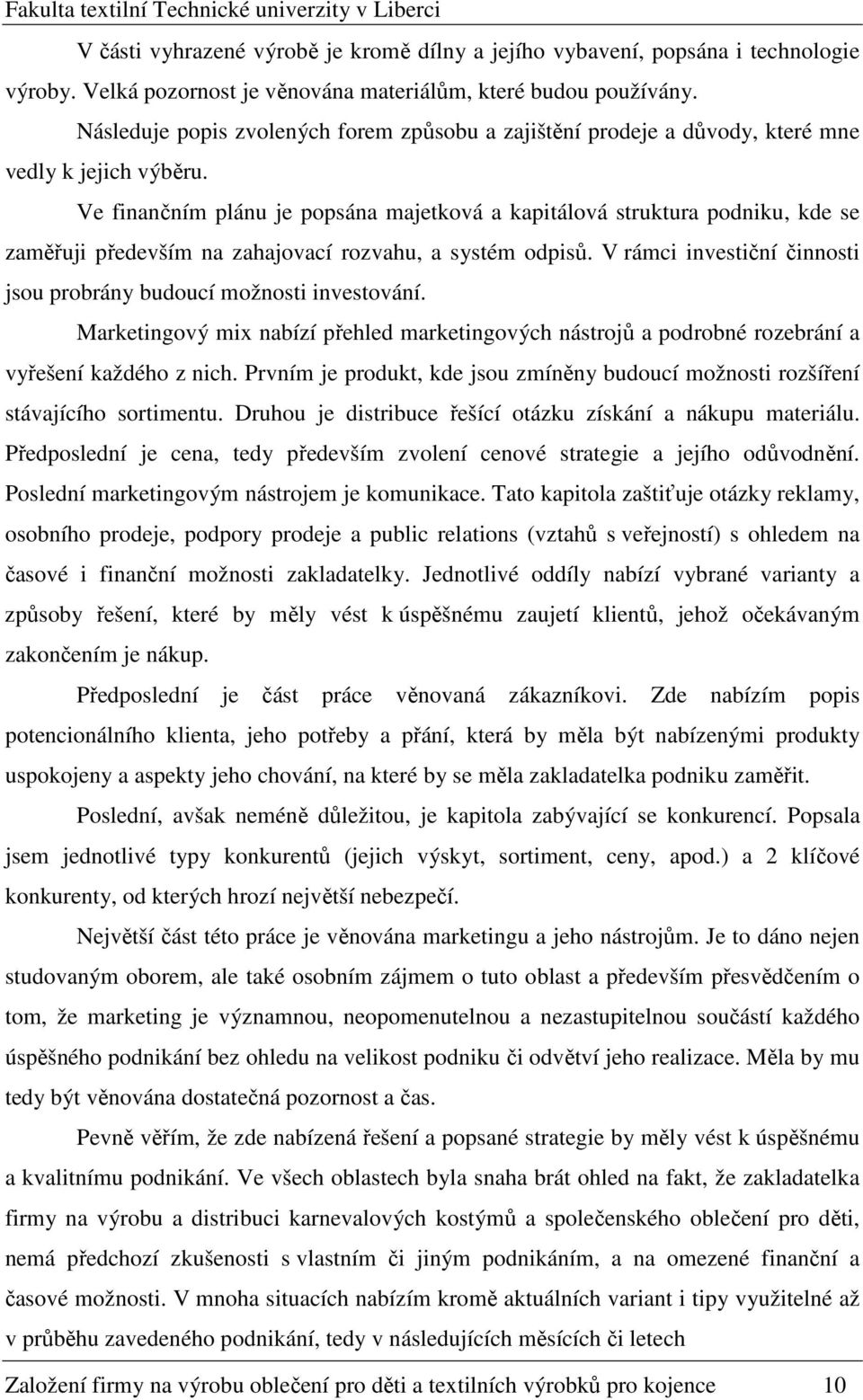 Ve finančním plánu je popsána majetková a kapitálová struktura podniku, kde se zaměřuji především na zahajovací rozvahu, a systém odpisů.