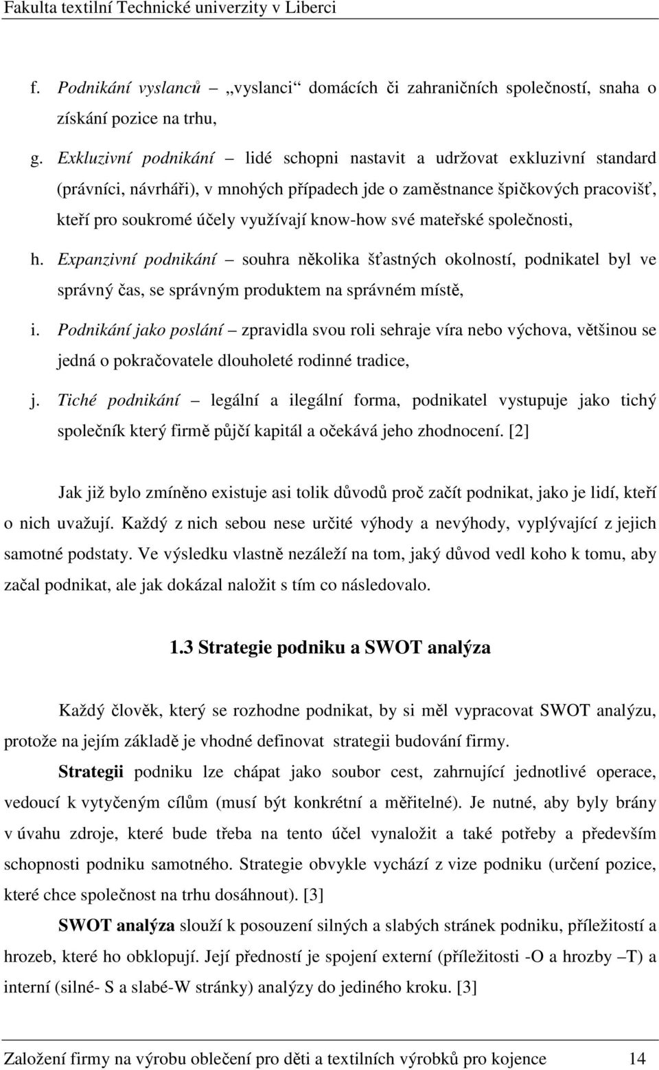 své mateřské společnosti, h. Expanzivní podnikání souhra několika šťastných okolností, podnikatel byl ve správný čas, se správným produktem na správném místě, i.