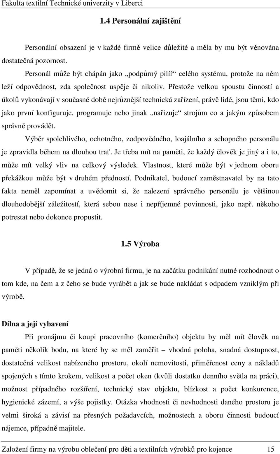 Přestože velkou spoustu činností a úkolů vykonávají v současné době nejrůznější technická zařízení, právě lidé, jsou těmi, kdo jako první konfiguruje, programuje nebo jinak nařizuje strojům co a