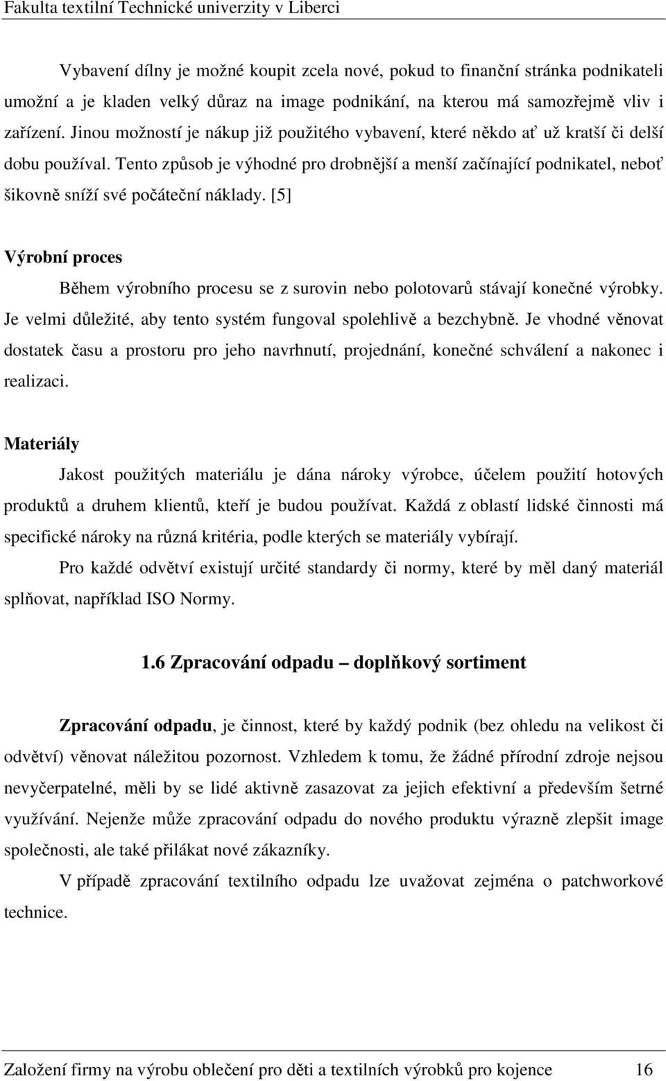 Tento způsob je výhodné pro drobnější a menší začínající podnikatel, neboť šikovně sníží své počáteční náklady.