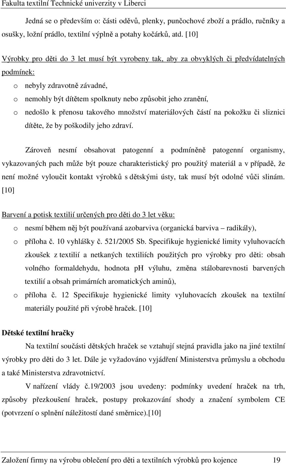 přenosu takového množství materiálových částí na pokožku či sliznici dítěte, že by poškodily jeho zdraví.