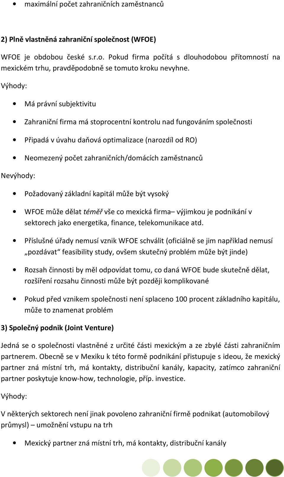 Neomezený počet zahraničních/domácích zaměstnanců Nevýhody: Požadovaný základní kapitál může být vysoký WFOE může dělat téměř vše co mexická firma výjimkou je podnikání v sektorech jako energetika,