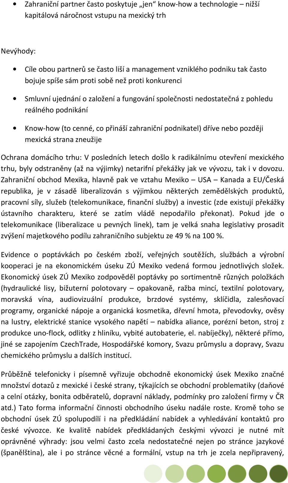 dříve nebo později mexická strana zneužije Ochrana domácího trhu: V posledních letech došlo k radikálnímu otevření mexického trhu, byly odstraněny (až na výjimky) netarifní překážky jak ve vývozu,