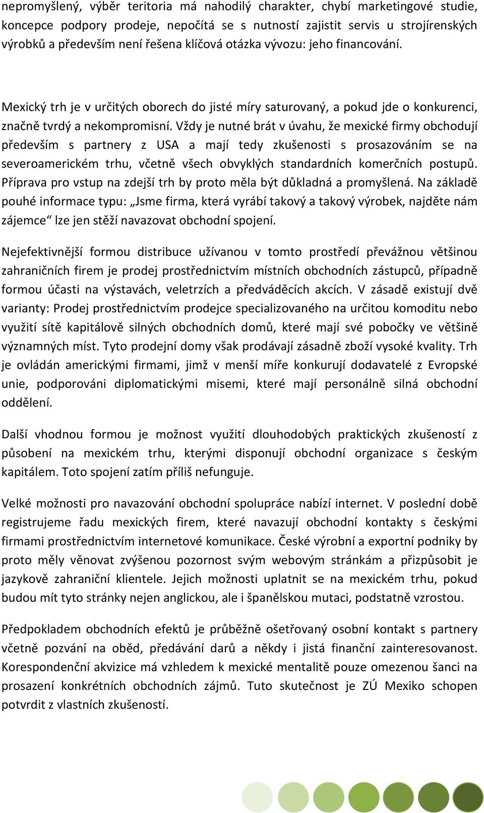 Vždy je nutné brát v úvahu, že mexické firmy obchodují především s partnery z USA a mají tedy zkušenosti s prosazováním se na severoamerickém trhu, včetně všech obvyklých standardních komerčních