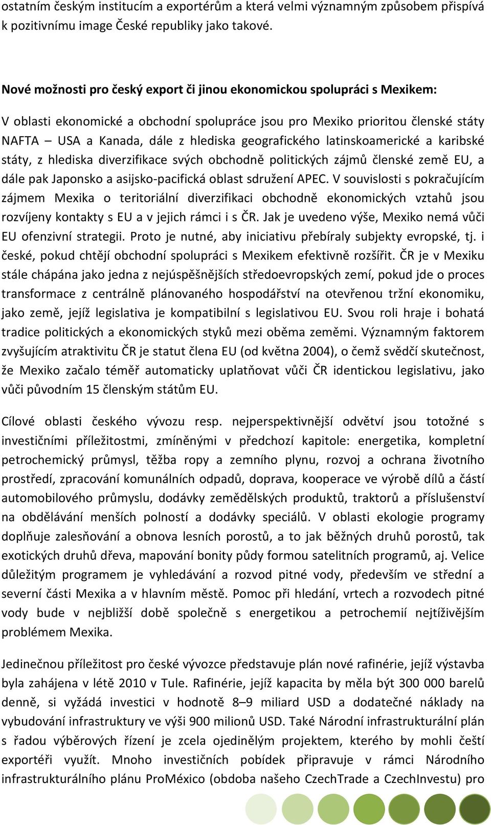 geografického latinskoamerické a karibské státy, z hlediska diverzifikace svých obchodně politických zájmů členské země EU, a dále pak Japonsko a asijsko-pacifická oblast sdružení APEC.