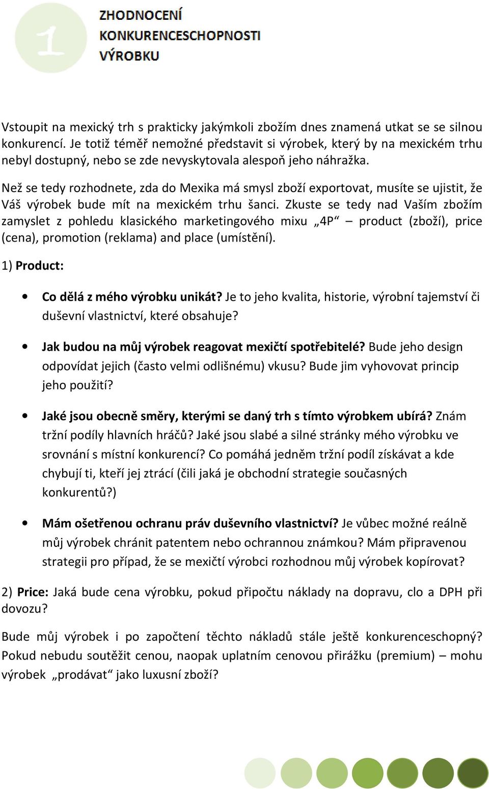 Než se tedy rozhodnete, zda do Mexika má smysl zboží exportovat, musíte se ujistit, že Váš výrobek bude mít na mexickém trhu šanci.