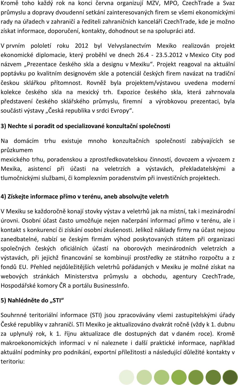 V prvním pololetí roku 2012 byl Velvyslanectvím Mexiko realizován projekt ekonomické diplomacie, který proběhl ve dnech 26.4-23.5.