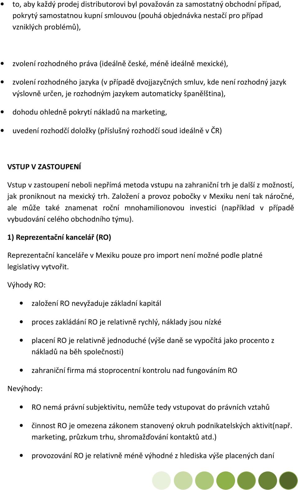 pokrytí nákladů na marketing, uvedení rozhodčí doložky (příslušný rozhodčí soud ideálně v ČR) VSTUP V ZASTOUPENÍ Vstup v zastoupení neboli nepřímá metoda vstupu na zahraniční trh je další z možností,