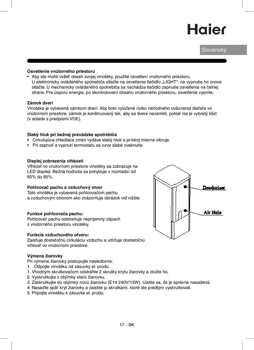 Pre úsporu energie, po skontrolovaní obsahu vnútorného priestoru, osvetlenie vypnite. Zámok dverí Vinotéka je vybavená zámkom dverí.