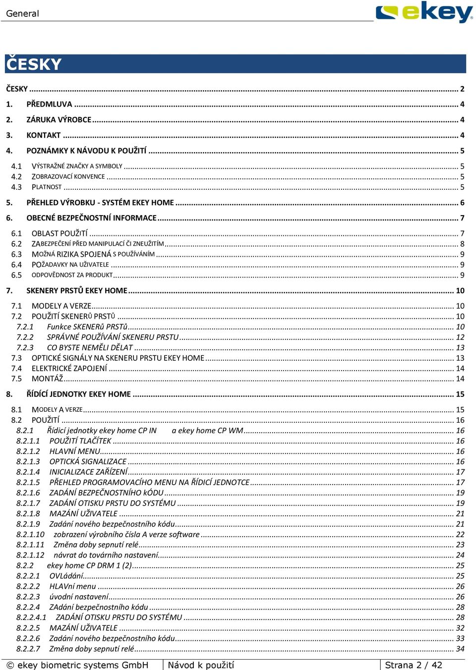 4 POŽDVKY N UŽIVTELE... 9 6.5 ODPOVĚDNOST Z PRODUKT... 9 7. SKENERY PRSTŮ EKEY HOME... 10 7.1 MODELY VERZE... 10 7.2 POUŽITÍ SKENERŮ PRSTŮ... 10 7.2.1 Funkce SKENERů PRSTů... 10 7.2.2 SPRÁVNÉ POUŽÍVÁNÍ SKENERU PRSTU.