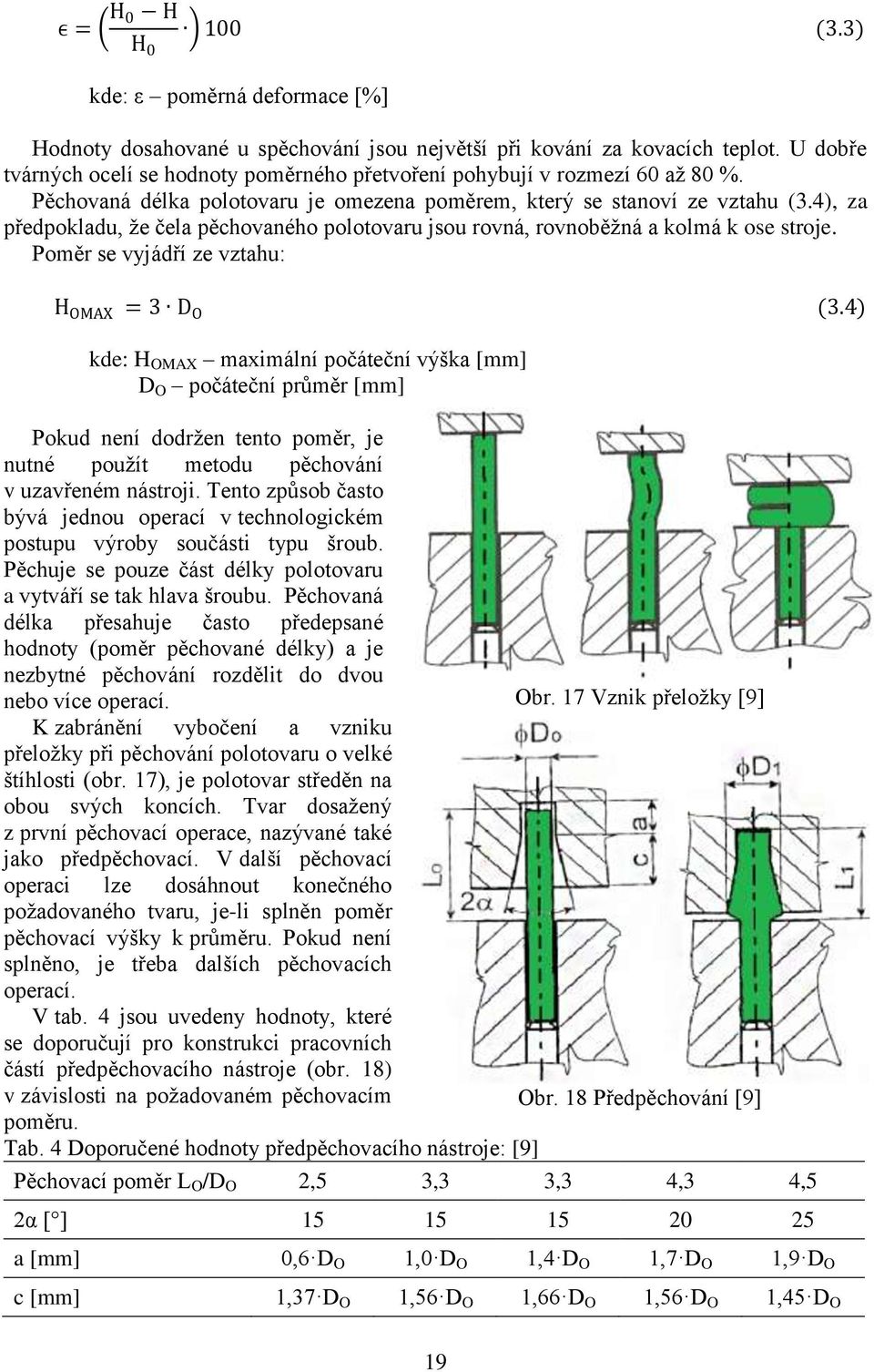 4), za předpokladu, ţe čela pěchovaného polotovaru jsou rovná, rovnoběţná a kolmá k ose stroje. Poměr se vyjádří ze vztahu: H OMAX = 3 D O (3.