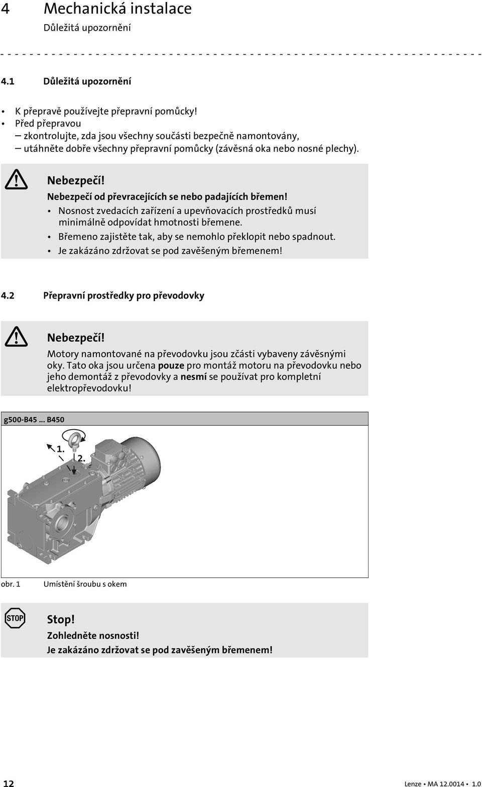 Nebezpečí od převracejících se nebo padajících břemen! Nosnost zvedacích zařízení a upevňovacích prostředků musí minimálně odpovídat hmotnosti břemene.