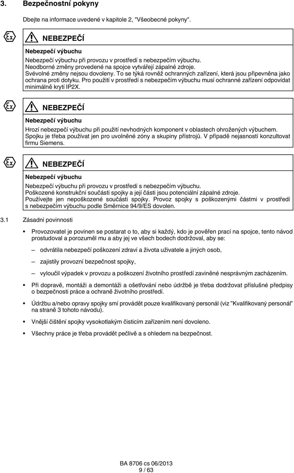 Pro použití v prostředí s nebezpečím výbuchu musí ochranné zařízení odpovídat minimálně krytí IP2.