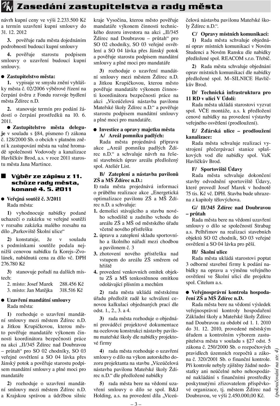 02/2006 výběrové řízení na čerpání úvěru z Fondu rozvoje bydlení města Ždírec n.d. 2. stanovuje termín pro podání žádostí o čerpání prostředků na 10. 6. 2011.