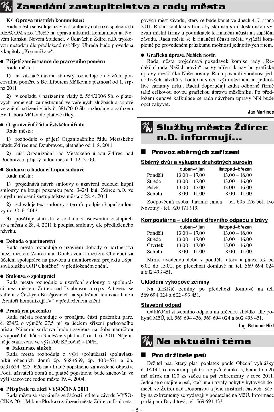 Přijetí zaměstnance do pracovního poměru Rada města : 1) na základě návrhu starosty rozhoduje o uzavření pracovního poměru s Bc. Liborem Málkem s platností od 1.