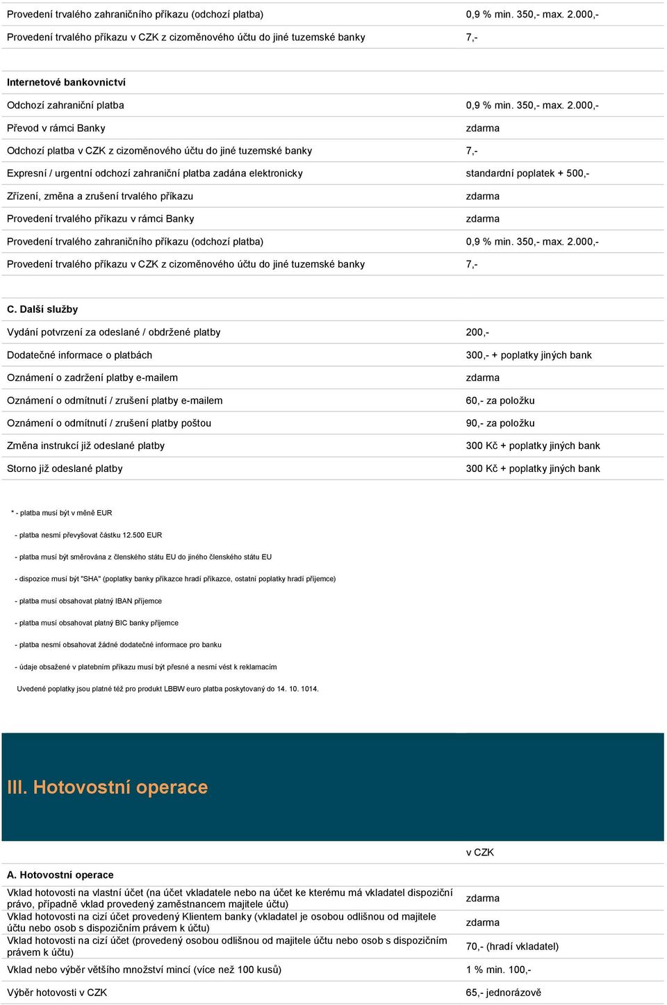 000,- Převod v rámci Banky Odchozí platba v CZK z cizoměnového účtu do jiné tuzemské banky 7,- Expresní / urgentní odchozí zahraniční platba zadána elektronicky standardní poplatek + 500,- Zřízení,