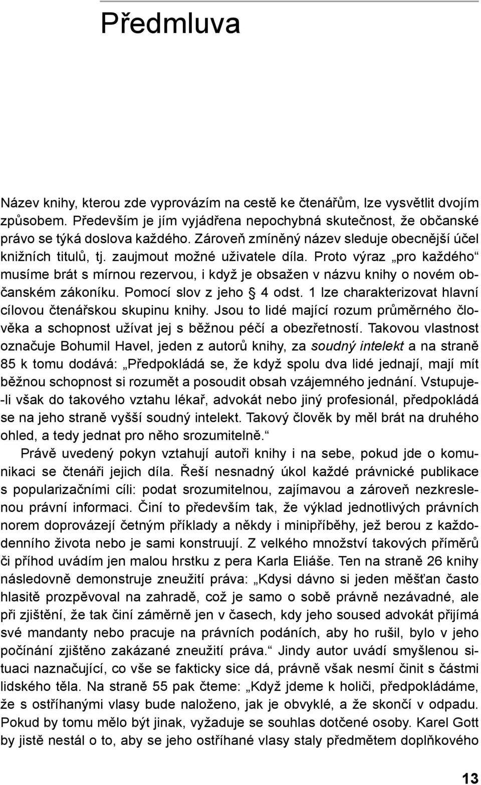 Proto výraz pro každého musíme brát s mírnou rezervou, i když je obsažen v názvu knihy o novém občanském zákoníku. Pomocí slov z jeho 4 odst.