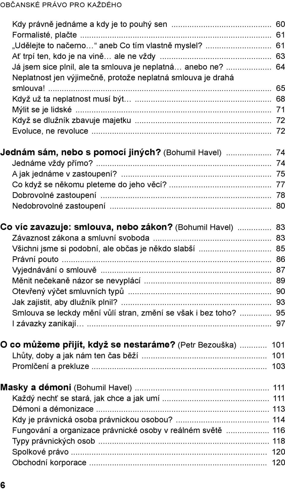 .. 71 Když se dlužník zbavuje majetku... 72 Evoluce, ne revoluce... 72 Jednám sám, nebo s pomocí jiných? (Bohumil Havel)... 74 Jednáme vždy přímo?... 74 A jak jednáme v zastoupení?