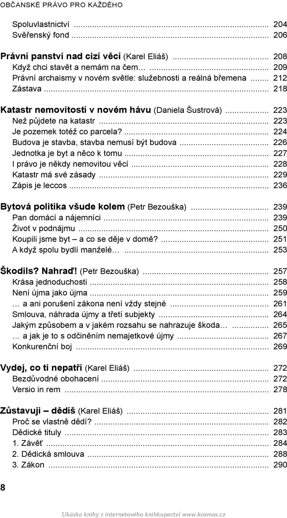 .. 223 Je pozemek totéž co parcela?... 224 Budova je stavba, stavba nemusí být budova... 226 Jednotka je byt a něco k tomu... 227 I právo je někdy nemovitou věcí... 228 Katastr má své zásady.