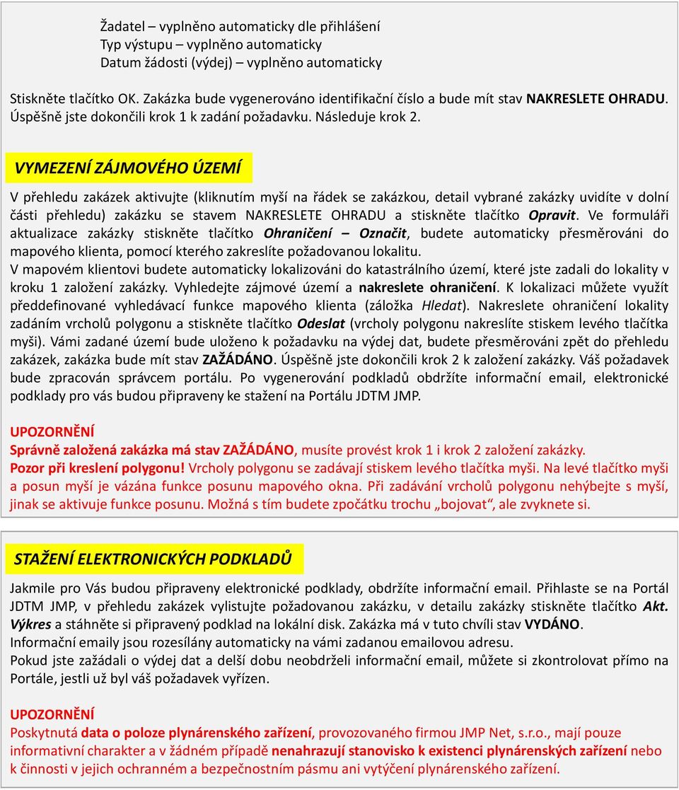 VYMEZENÍ ZÁJMOVÉHO ÚZEMÍ V přehledu zakázek aktivujte (kliknutím myší na řádek se zakázkou, detail vybrané zakázky uvidíte v dolní části přehledu) zakázku se stavem NAKRESLETE OHRADU a stiskněte