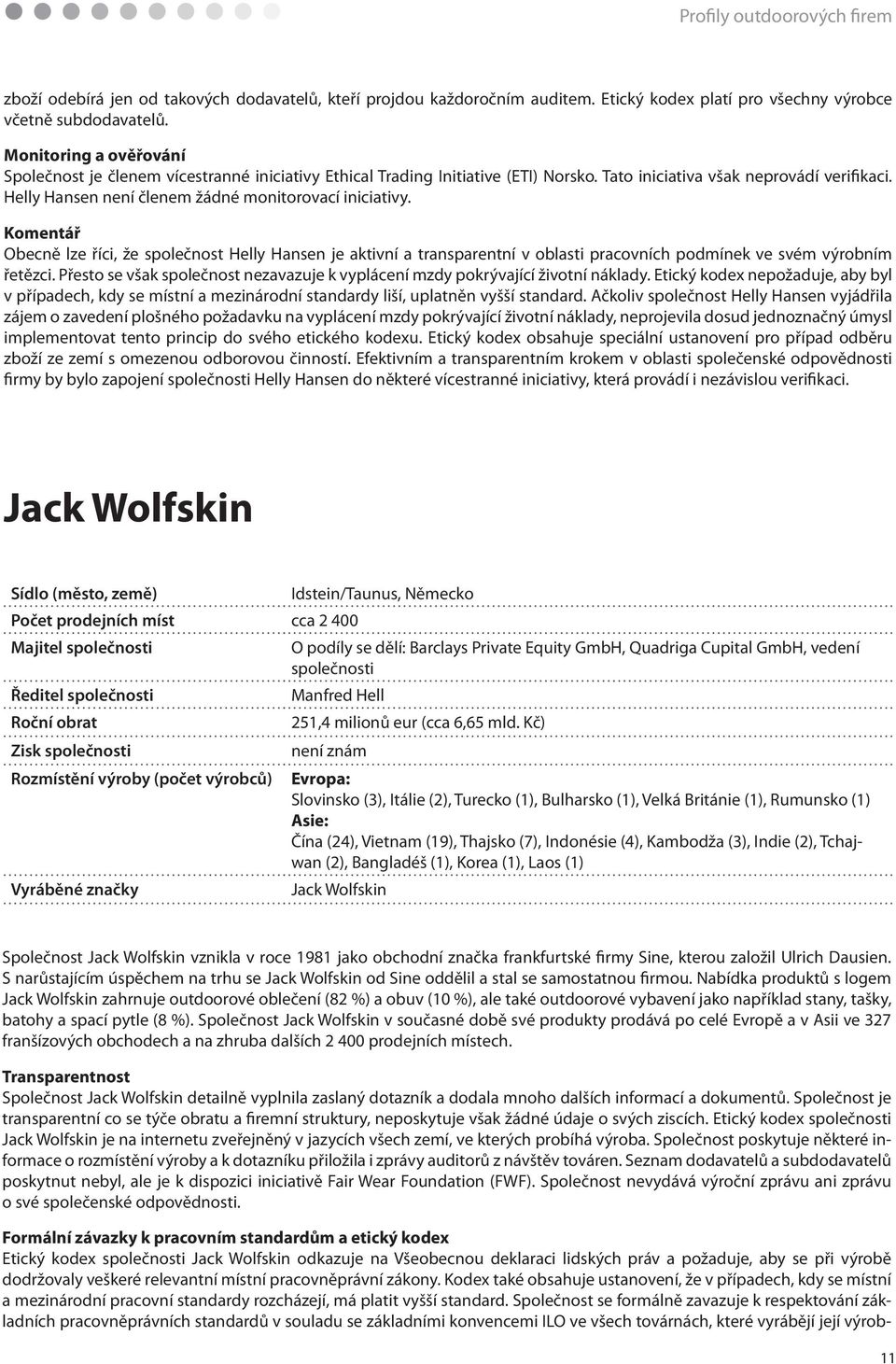 Společnost se formálně zavazuje k respektování základních pracovněprávních standardů v souladu se základními konvencemi ILO ve všech továrnách, které vyrábějí její výrobzboží odebírá jen od takových