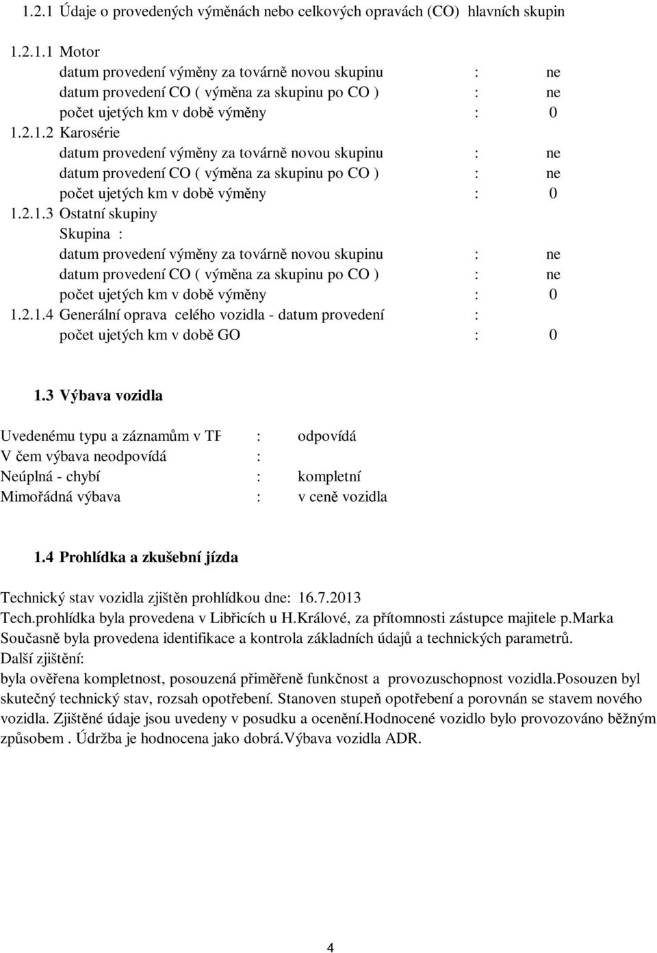 2.1.4 Generální oprava celého vozidla - datum provedení : počet ujetých km v době GO : 1.