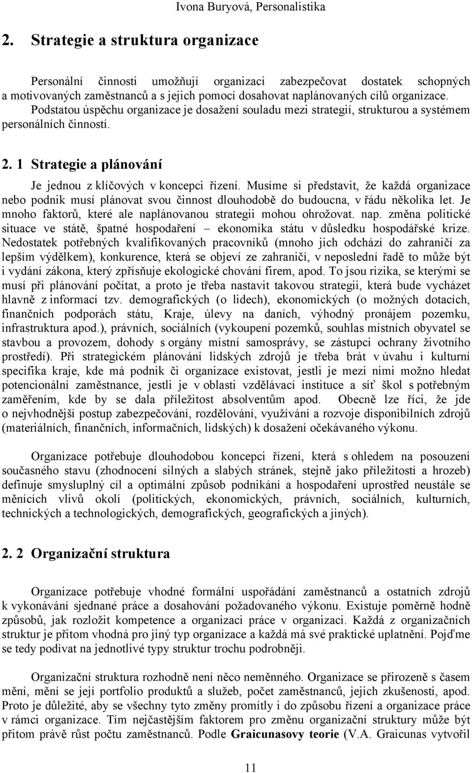 Musíme si představit, že každá organizace nebo podnik musí plánovat svou činnost dlouhodobě do budoucna, v řádu několika let. Je mnoho faktorů, které ale napl