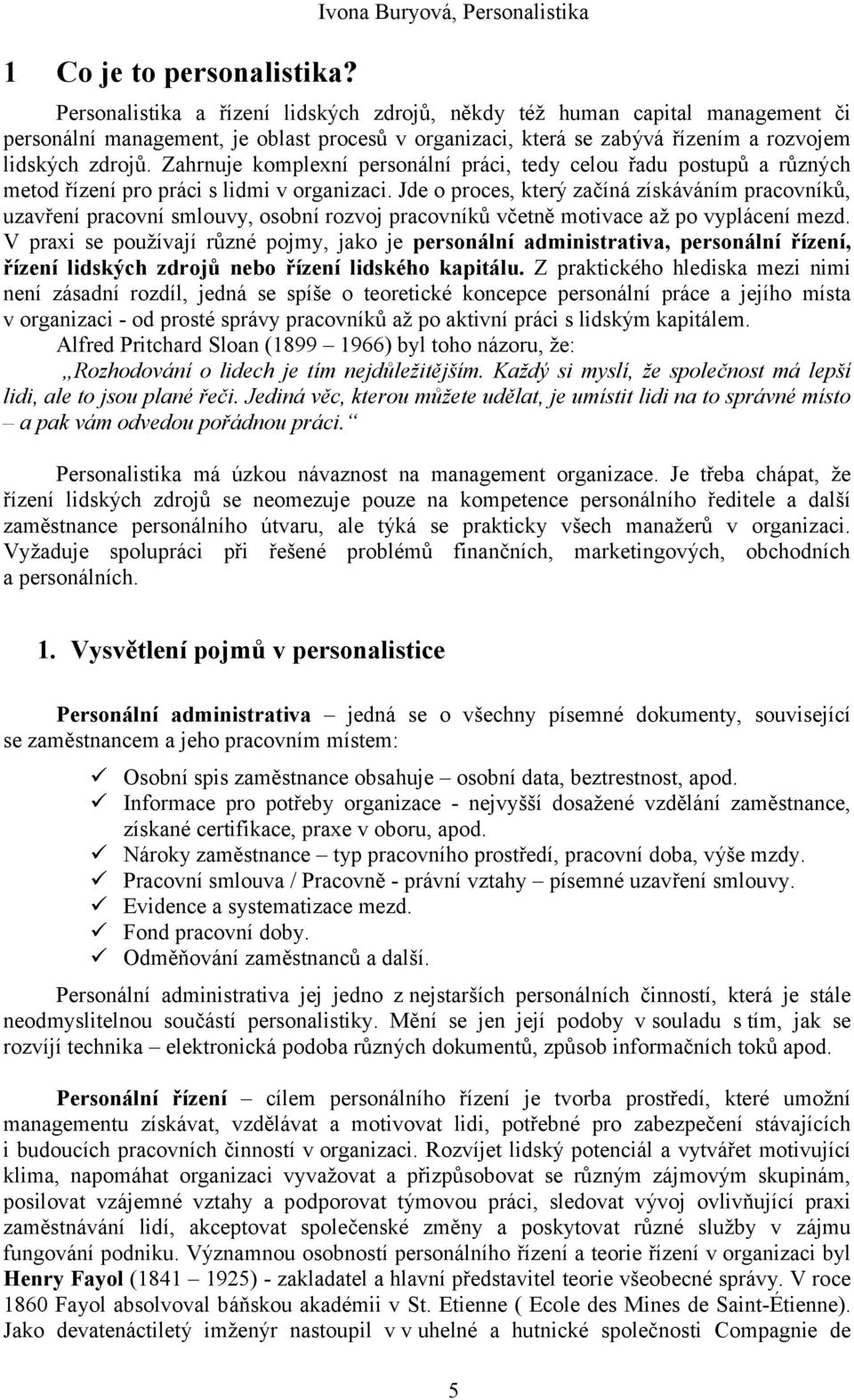 Zahrnuje komplexní personální práci, tedy celou řadu postupů a různých metod řízení pro práci s lidmi v organizaci.