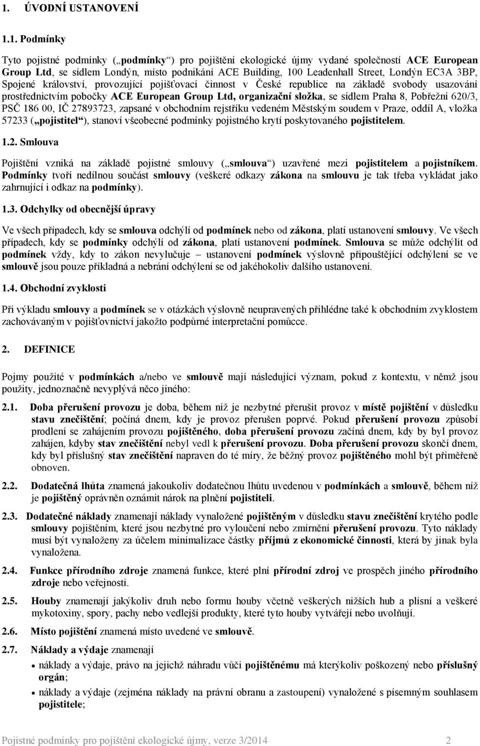 složka, se sídlem Praha 8, Pobřežní 620/3, PSČ 186 00, IČ 27893723, zapsané v obchodním rejstříku vedeném Městským soudem v Praze, oddíl A, vložka 57233 ( pojistitel ), stanoví všeobecné podmínky