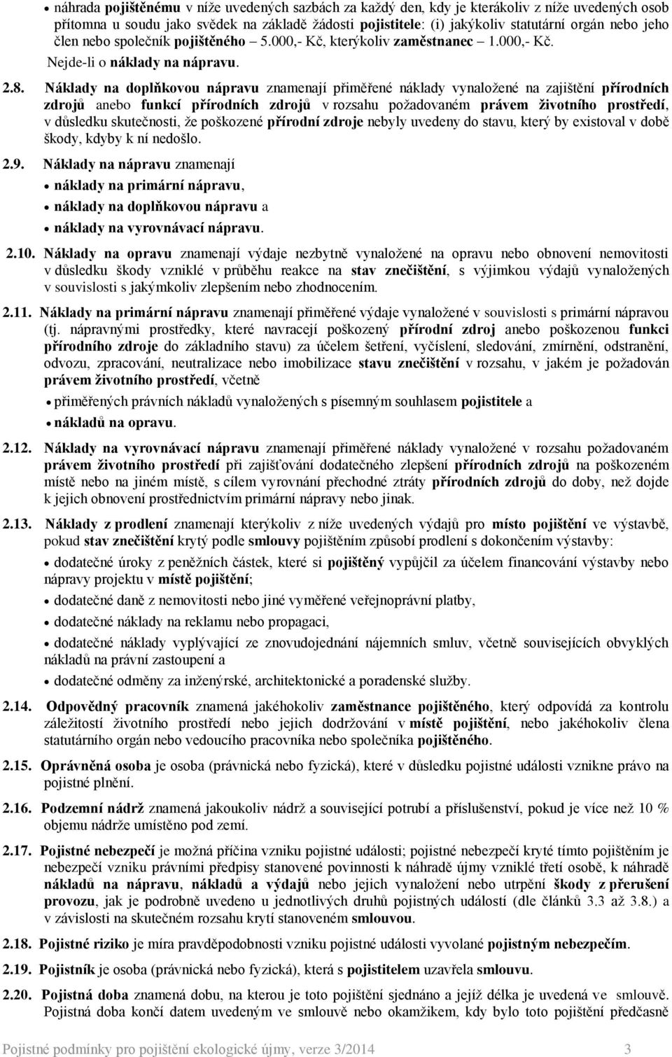 Náklady na doplňkovou nápravu znamenají přiměřené náklady vynaložené na zajištění přírodních zdrojů anebo funkcí přírodních zdrojů v rozsahu požadovaném právem životního prostředí, v důsledku