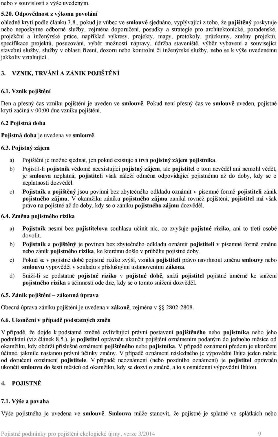 inženýrské práce, například výkresy, projekty, mapy, protokoly, průzkumy, změny projektů, specifikace projektů, posuzování, výběr možností nápravy, údržba staveniště, výběr vybavení a související