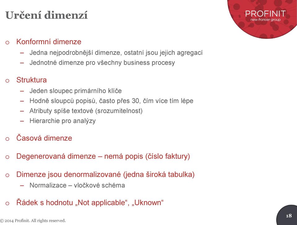 textvé (srzumitelnst) Hierarchie pr analýzy Časvá dimenze Degenervaná dimenze nemá ppis (čísl faktury) Dimenze jsu