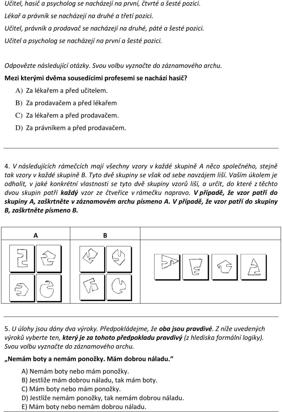 A) Za lékařem a před učitelem. B) Za prodavačem a před lékařem C) Za lékařem a před prodavačem. D) Za právníkem a před prodavačem. 4.